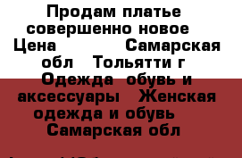 Продам платье, совершенно новое. › Цена ­ 1 000 - Самарская обл., Тольятти г. Одежда, обувь и аксессуары » Женская одежда и обувь   . Самарская обл.